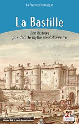 La Bastille. Son histoire par-delà le mythe révolutionnaire. Éditions La France pittoresque