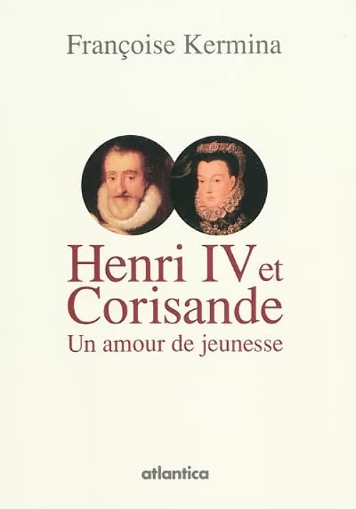 Henri IV et Corisande. Un amour de jeunesse, par Françoise Kermina. Éditions Atlantica
