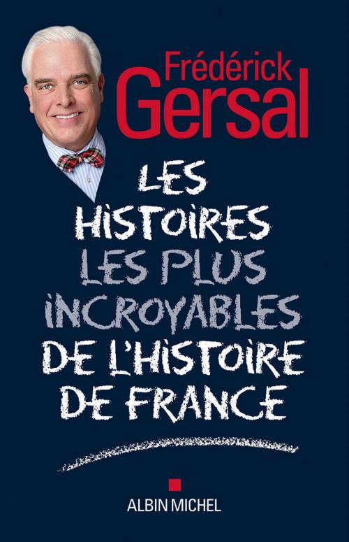 Les Histoires les plus incroyables de l'Histoire de France, par Frédérick Gersal