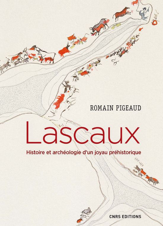Lascaux. Histoire et archéologie d'un joyau préhistorique, par Romain Pigeaud. Éditions du CNRS
