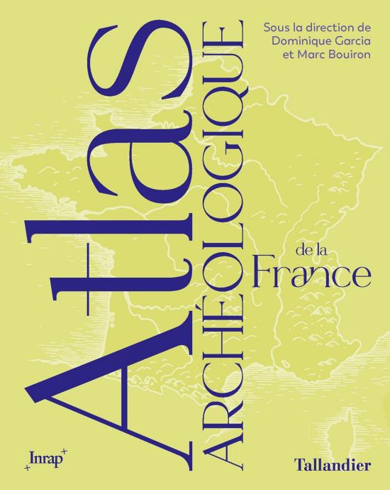 Atlas archéologique de la France, par Dominique Garcia, Marc Bouiron et Aurélie Boissière. Éditions Tallandier