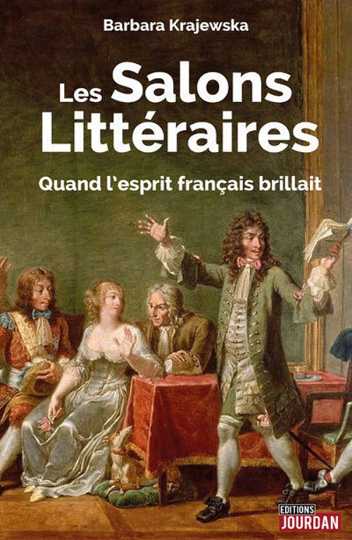 Les salons littéraires : quand l'esprit français brillait, par Barbara Krajewska. Éditions Jourdan