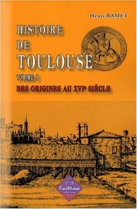 TOULOUSE (Histoire de). Tome I Des origines au XVIe (...)