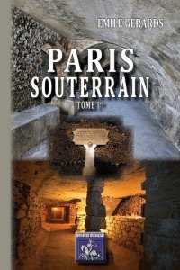 PARIS souterrain. Tome I