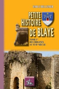 BLAYE (Petite histoire de) Tome I : des origines au (...)