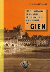 GIEN (Petite histoire de la ville, des seigneurs et du (...)