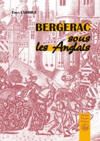 BERGERAC sous les Anglais : essai historique sur la (...)