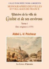 GUISE (Histoire de la ville de) et de ses environs Tome (...)