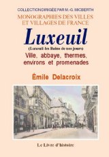 LUXEUIL. Ville, abbaye, thermes, environs et (...)