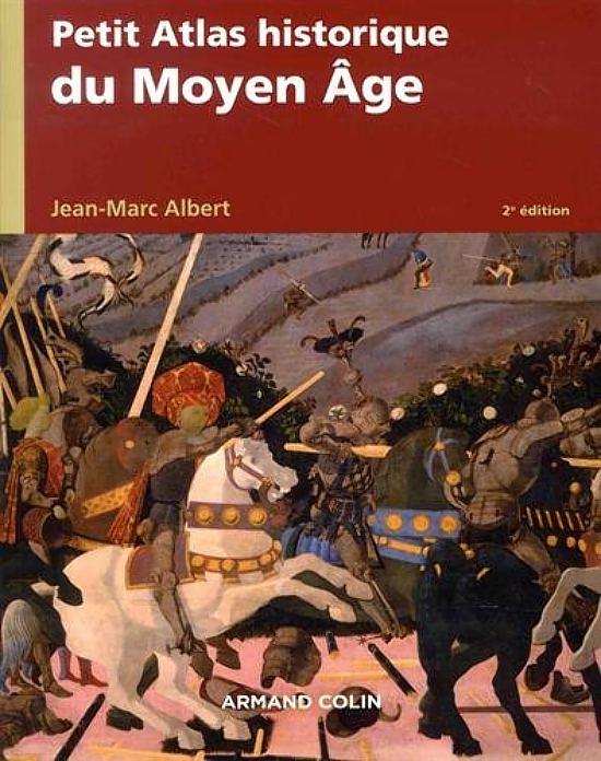 Petit atlas historique du Moyen Âge, par Jean-Marc Albert. Éditions Armand Colin