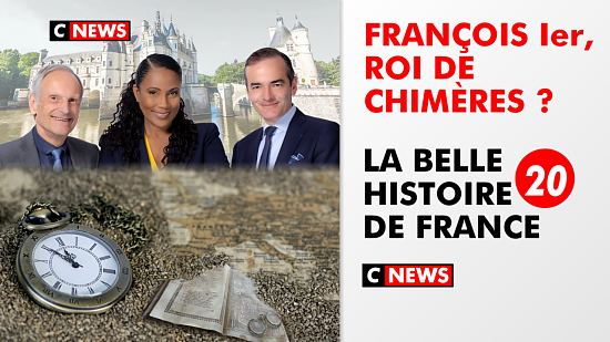 La Belle Histoire de France. Émission 20 : François Ier, roi de chimères ?
