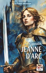 Connaître Jeanne d'Arc. Éditions La France pittoresque