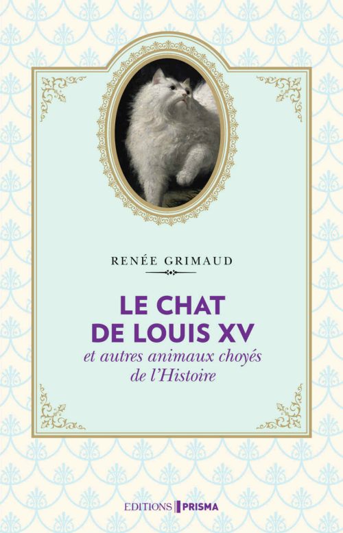Le chat de Louis XV et autres animaux choyés de l'Histoire, par Renée Grimaud