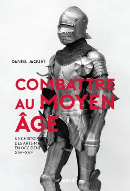 Combattre au Moyen Age, par Daniel Jaquet. Éditions Arkhê