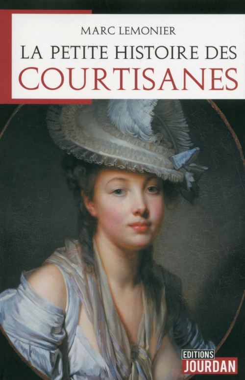 La petite histoire des courtisanes, par Marc Lemonier. Éditions Jourdan