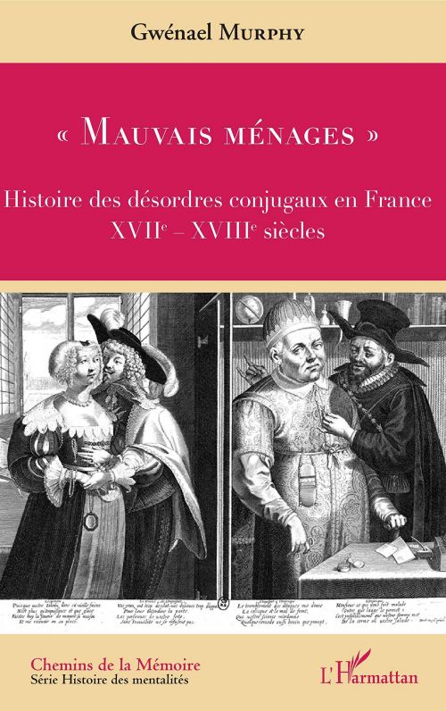 Mauvais ménages : histoire des désordres conjugaux en France. XVIIe-XVIIIe siècles, par Gwénael Murphy. Éditions L'Harmattan