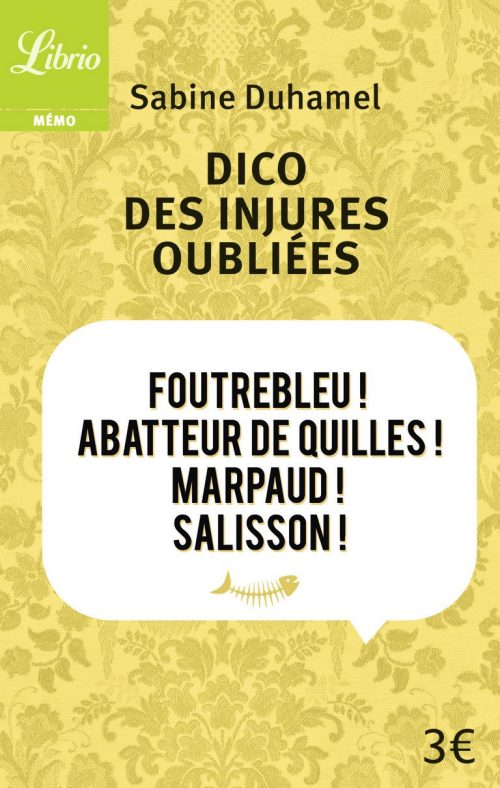 Dico des injures oubliées : Foutrebleu ! Abatteur de quilles ! Marpaud ! Salisson ! par Sabine Duhamel