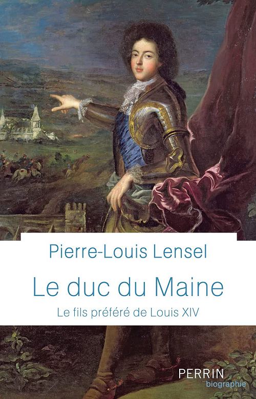 Le duc du Maine : le fils préféré de Louis XIV, par Pierre-Louis Lensel. Éditions Perrin