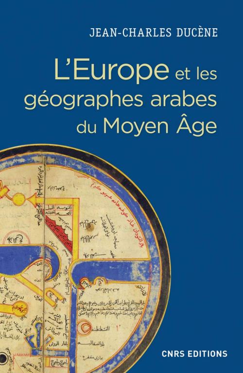L'Europe et les géographes arabes du Moyen Age, par Jean-Charles Ducène. Éditions du CNRS