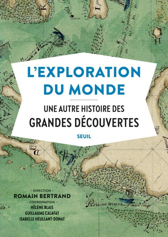 L'exploration du monde, sous la direction de Romain Bertrand. Éditions du Seuil