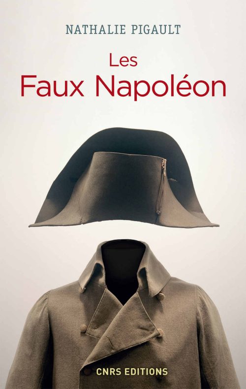 Les Faux Napoléon 1815-1823 : histoires d'imposteurs impériaux, par Nathalie Pigault. Éditions du CNRS