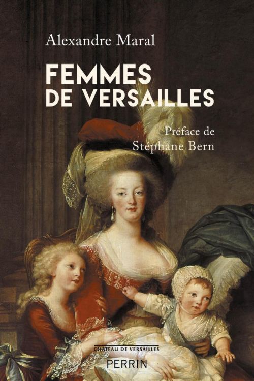 Femmes de Versailles, par Alexandre Maral (préface de Stéphane Bern). Éditions Perrin