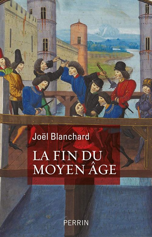 La fin du Moyen Âge, par Joël Blanchard. Éditions Perrin