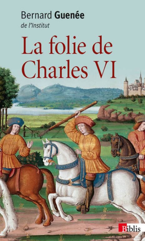 La folie de Charles VI, par Bernard Guenée. Éditions du CNRS