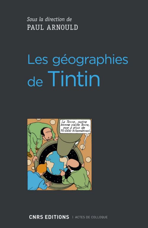 Les géographies de Tintin, sous la direction de Paul Arnould. Éditions du CNRS