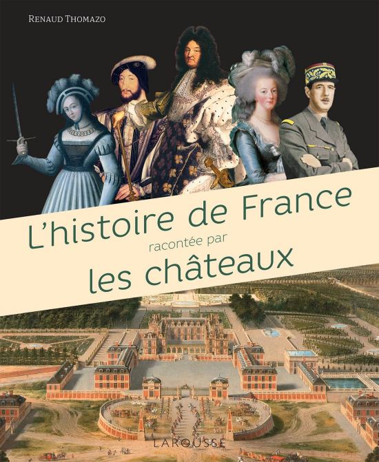 L'histoire de France racontée par les châteaux, par Renaud Thomazo. Éditions Larousse