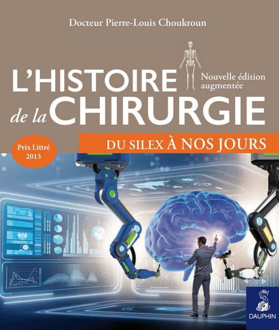 L'histoire de la chirurgie, du silex à nos jours, par le Docteur Pierre-Louis Choukroun. Éditions du Dauphin