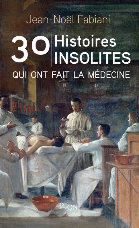 30 histoires insolites qui ont fait la médecine, par Jean-Noël Fabiani