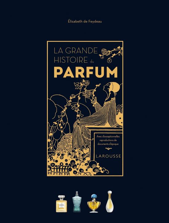 La grande histoire du parfum, par Élisabeth Feydeau. Éditions Larousse