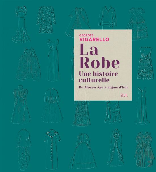 La Robe. Une histoire culturelle — Du Moyen Âge à aujourd'hui, par Georges Vigarello
