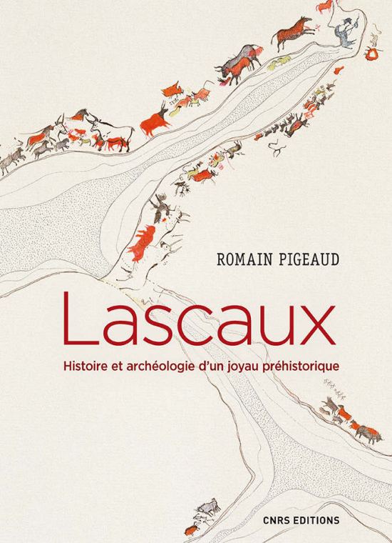 Lascaux. Histoire et archéologie d'un joyau préhistorique, par Romain Pigeaud. Éditions du CNRS