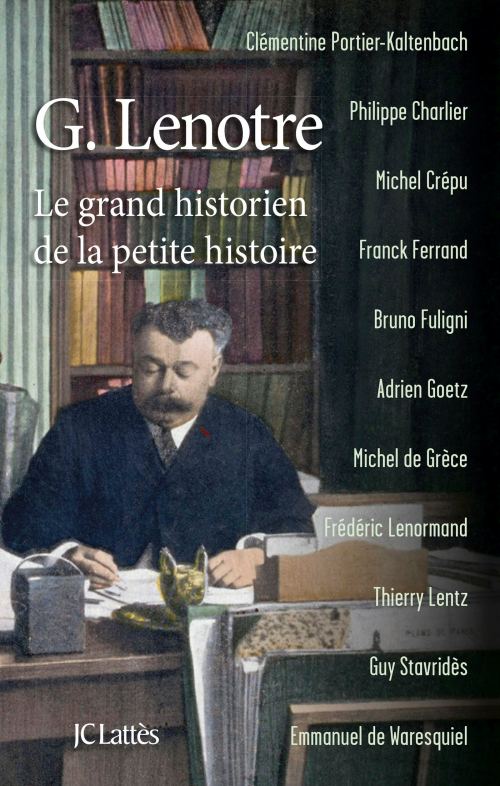 G. Lenotre, le grand historien de la petite histoire (sous la direction de Clémentine Portier-Kaltenbach)