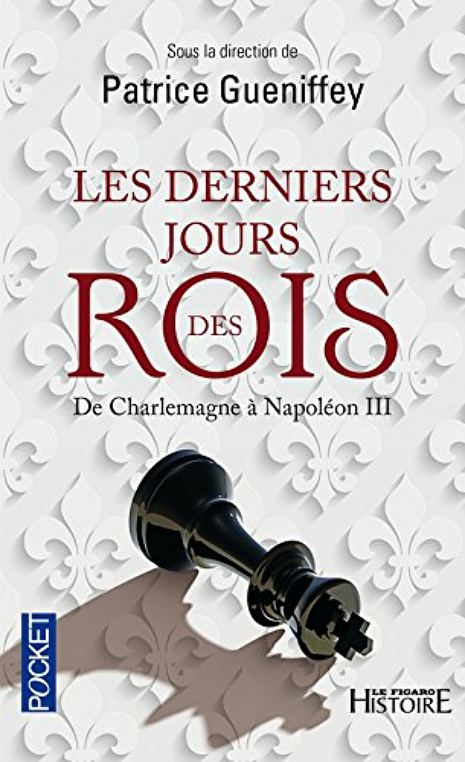 Les derniers jours des rois. De Charlemagne à Napoléon III, sous la direction de Patrice Gueniffey