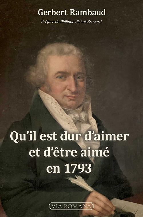 Qu'il est dur d'aimer et d'être aimé en 1793, par Gerbert Rambaud. Éditions Via Romana