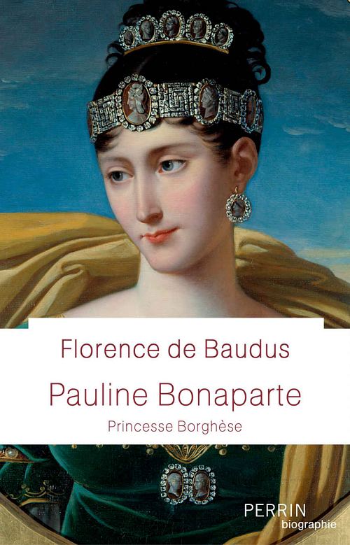Pauline Bonaparte. Princesse Borghèse, par Florence de Baudus. Éditions Perrin