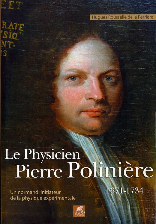 Pierre Polinière. Couverture de l'ouvrage Le physicien Pierre Polinière, 1671-1734, un Normand initiateur de la physique expérimentale (par Hugues Rousselle de La Perrière), paru en 2002
