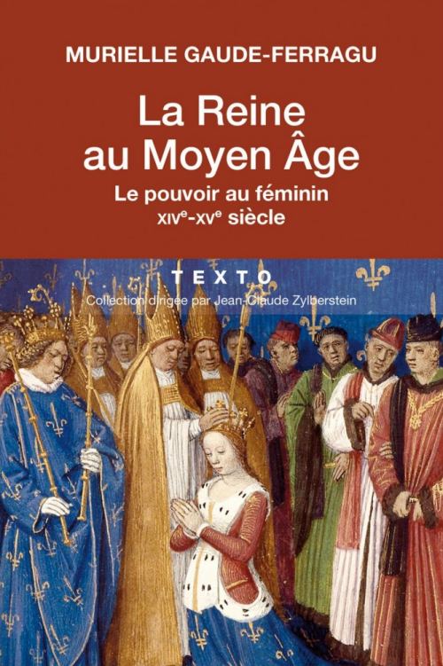 La reine au Moyen Age : le pouvoir au féminin XIVe-XVe siècle, par Murielle Gaude-Ferragu La reine au Moyen Age : le pouvoir au féminin XIVe-XVe siècle, par Murielle Gaude-Ferragu