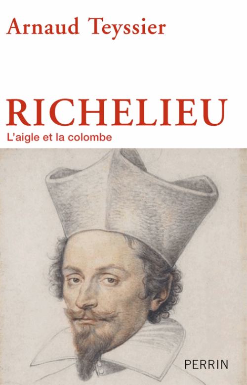 Richelieu. L'aigle et la colombe, par Arnaud Teyssier. Éditions Perrin