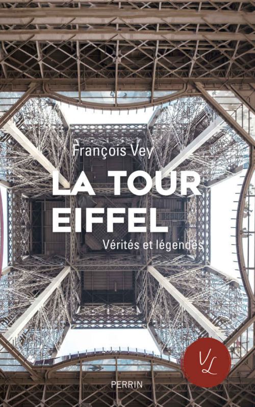 La tour Eiffel : vérités et légendes, par François Vey. Éditions Perrin