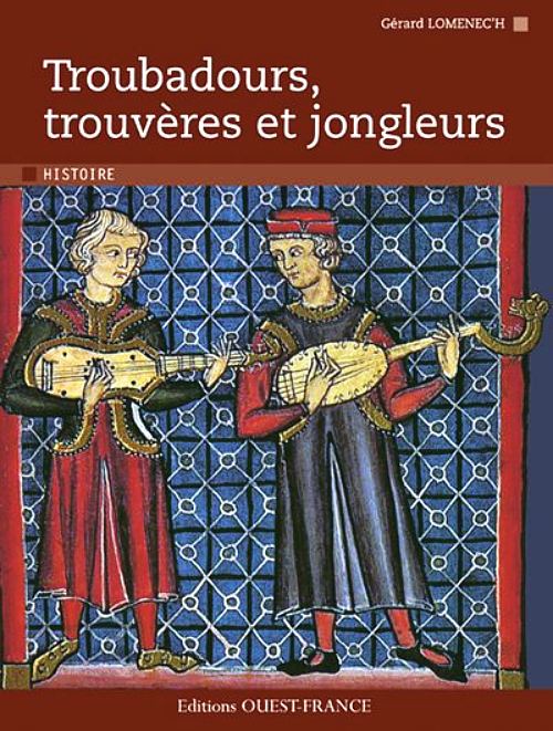 Troubadours, trouvères et jongleurs, par Gérard Lomenec'h