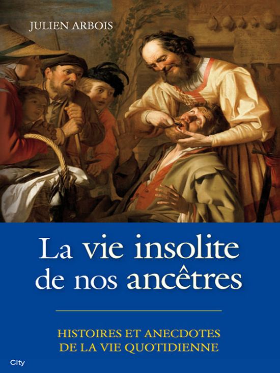 La vie insolite de nos ancêtres, par Julien Arbois. Éditions City