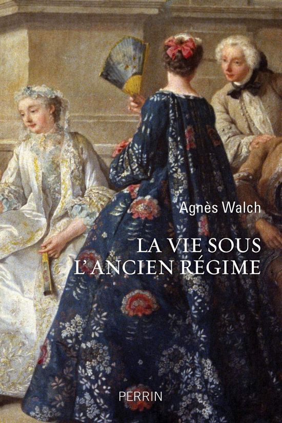 La vie sous l'Ancien Régime, par Agnès Walch. Éditions Perrin