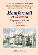 MONTFERMEIL et sa région Fragments historiques - Tome (...)