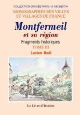 MONTFERMEIL et sa région Fragments historiques - Tome (...)