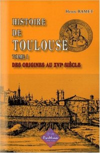 TOULOUSE (Histoire de). Tome I Des origines au XVIe siècle