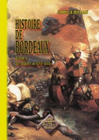 BORDEAUX (Histoire de) Tome I. des origines au XVIe (...)